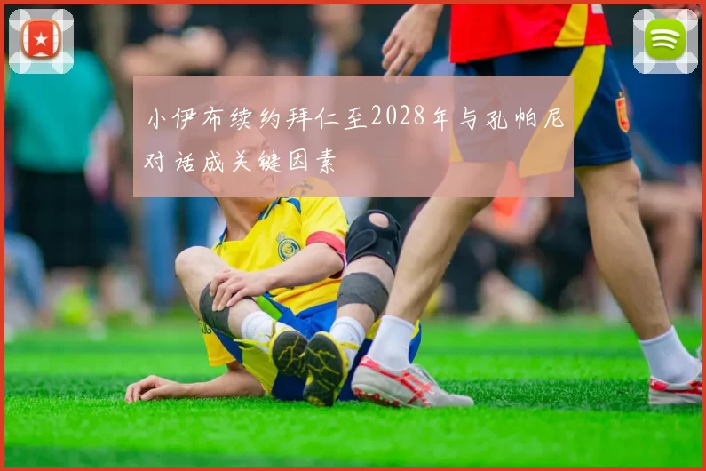 小伊布续约拜仁至2028年与孔帕尼对话成关键因素
